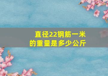 直径22钢筋一米的重量是多少公斤