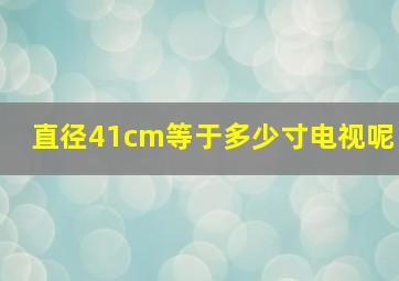 直径41cm等于多少寸电视呢