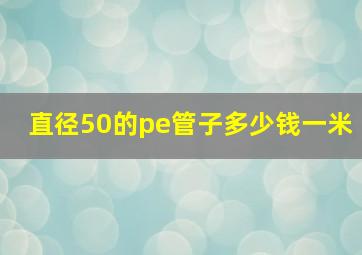 直径50的pe管子多少钱一米