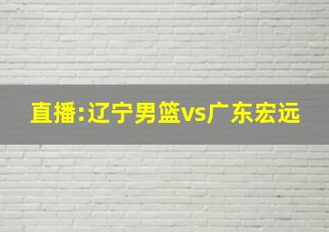 直播:辽宁男篮vs广东宏远