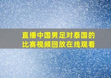 直播中国男足对泰国的比赛视频回放在线观看