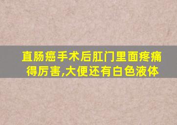 直肠癌手术后肛门里面疼痛得厉害,大便还有白色液体