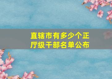 直辖市有多少个正厅级干部名单公布