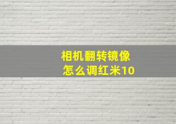 相机翻转镜像怎么调红米10