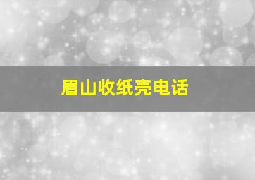 眉山收纸壳电话