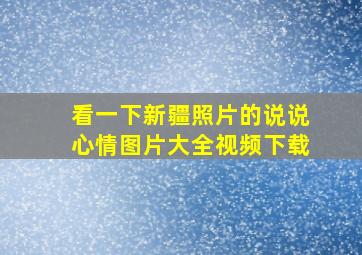 看一下新疆照片的说说心情图片大全视频下载