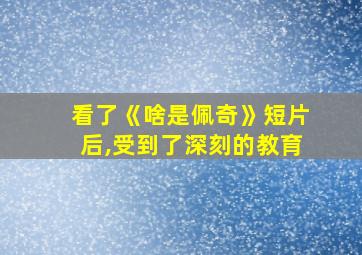 看了《啥是佩奇》短片后,受到了深刻的教育