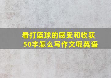 看打篮球的感受和收获50字怎么写作文呢英语