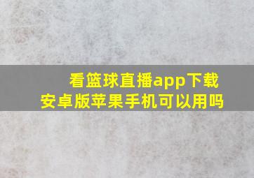 看篮球直播app下载安卓版苹果手机可以用吗