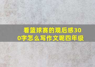 看篮球赛的观后感300字怎么写作文呢四年级