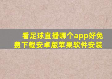 看足球直播哪个app好免费下载安卓版苹果软件安装