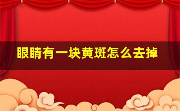 眼睛有一块黄斑怎么去掉