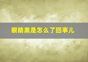 眼睛黑是怎么了回事儿