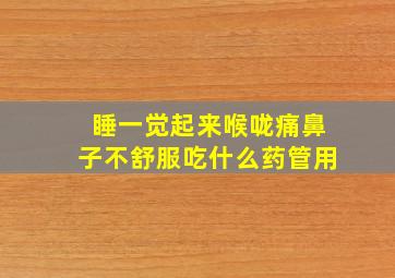 睡一觉起来喉咙痛鼻子不舒服吃什么药管用