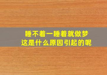 睡不着一睡着就做梦这是什么原因引起的呢