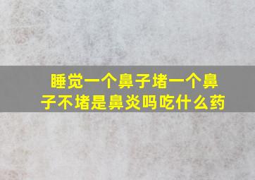 睡觉一个鼻子堵一个鼻子不堵是鼻炎吗吃什么药