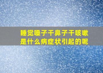 睡觉嗓子干鼻子干咳嗽是什么病症状引起的呢