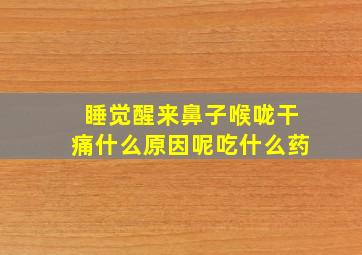 睡觉醒来鼻子喉咙干痛什么原因呢吃什么药