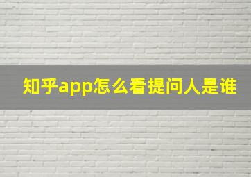 知乎app怎么看提问人是谁