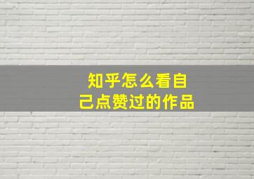 知乎怎么看自己点赞过的作品