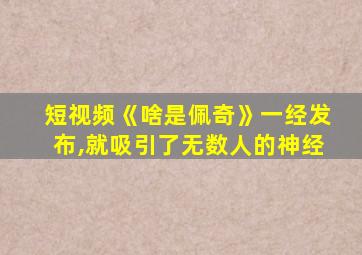 短视频《啥是佩奇》一经发布,就吸引了无数人的神经