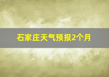 石家庄天气预报2个月