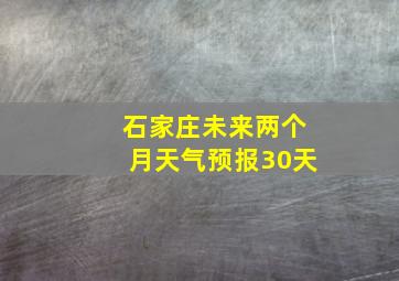 石家庄未来两个月天气预报30天