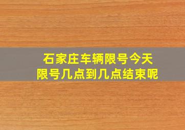 石家庄车辆限号今天限号几点到几点结束呢