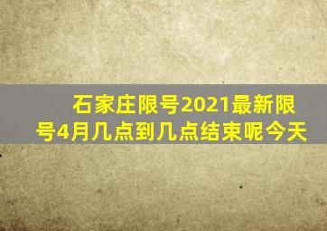 石家庄限号2021最新限号4月几点到几点结束呢今天