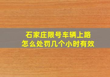 石家庄限号车辆上路怎么处罚几个小时有效