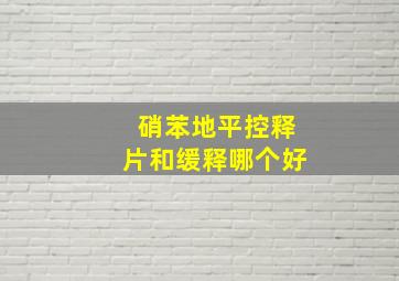 硝苯地平控释片和缓释哪个好