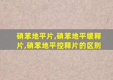 硝苯地平片,硝苯地平缓释片,硝苯地平控释片的区别