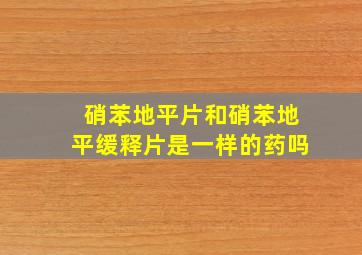 硝苯地平片和硝苯地平缓释片是一样的药吗