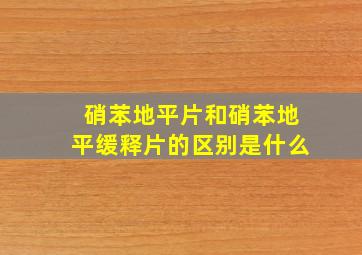 硝苯地平片和硝苯地平缓释片的区别是什么