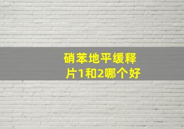 硝苯地平缓释片1和2哪个好