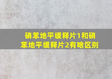 硝苯地平缓释片1和硝苯地平缓释片2有啥区别