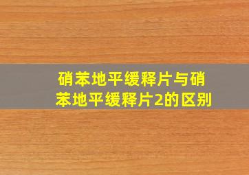 硝苯地平缓释片与硝苯地平缓释片2的区别