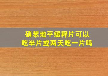 硝苯地平缓释片可以吃半片或两天吃一片吗