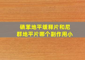 硝苯地平缓释片和尼群地平片哪个副作用小