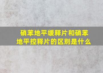 硝苯地平缓释片和硝苯地平控释片的区别是什么