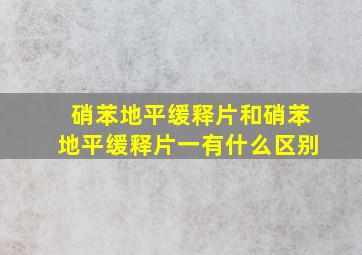 硝苯地平缓释片和硝苯地平缓释片一有什么区别