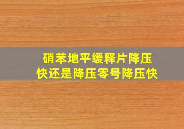 硝苯地平缓释片降压快还是降压零号降压快