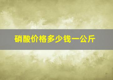 硝酸价格多少钱一公斤