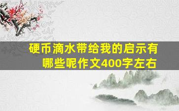 硬币滴水带给我的启示有哪些呢作文400字左右