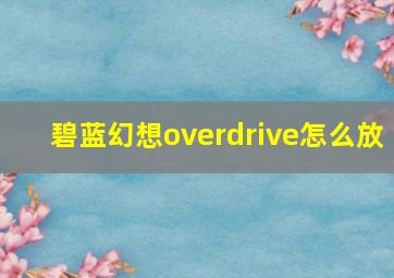 碧蓝幻想overdrive怎么放