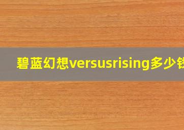 碧蓝幻想versusrising多少钱