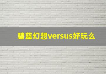 碧蓝幻想versus好玩么