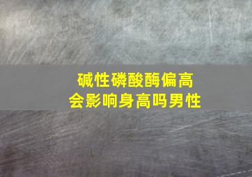 碱性磷酸酶偏高会影响身高吗男性