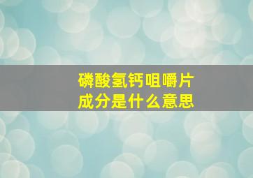 磷酸氢钙咀嚼片成分是什么意思