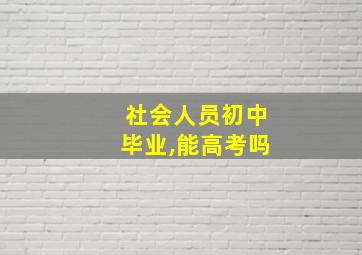 社会人员初中毕业,能高考吗